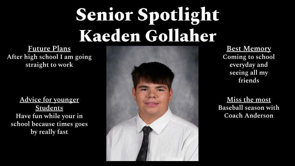 A black background senior spotlight graphic featuring a portrait of Kaeden Gollaher, a young man wearing a white dress shirt and dark tie, smiling at the camera. Text on the left reads “Future Plans: After high school I am going straight to work” and “Advice for younger students: Have fun while you’re in school because time goes by really fast.” Text on the right reads “Best Memory: Coming to school everyday and seeing all my friends” and “Miss the most: Baseball season with Coach Anderson.”