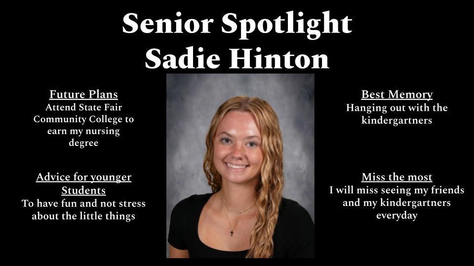 A “Senior Spotlight” graphic featuring Sadie Hinton. In the center is a school portrait of a smiling young woman with long wavy blonde hair, wearing a black top and a small cross necklace, posed against a gray studio background. On the left, text reads: “Future Plans: Attend State Fair Community College to earn my nursing degree” and “Advice for younger students: To have fun and not stress about the little things.” On the right, text reads: “Best Memory: Hanging out with the kindergarteners” and “Miss the most: I will miss seeing my friends and my kindergarteners everyday.” The background of the graphic is black with white text.