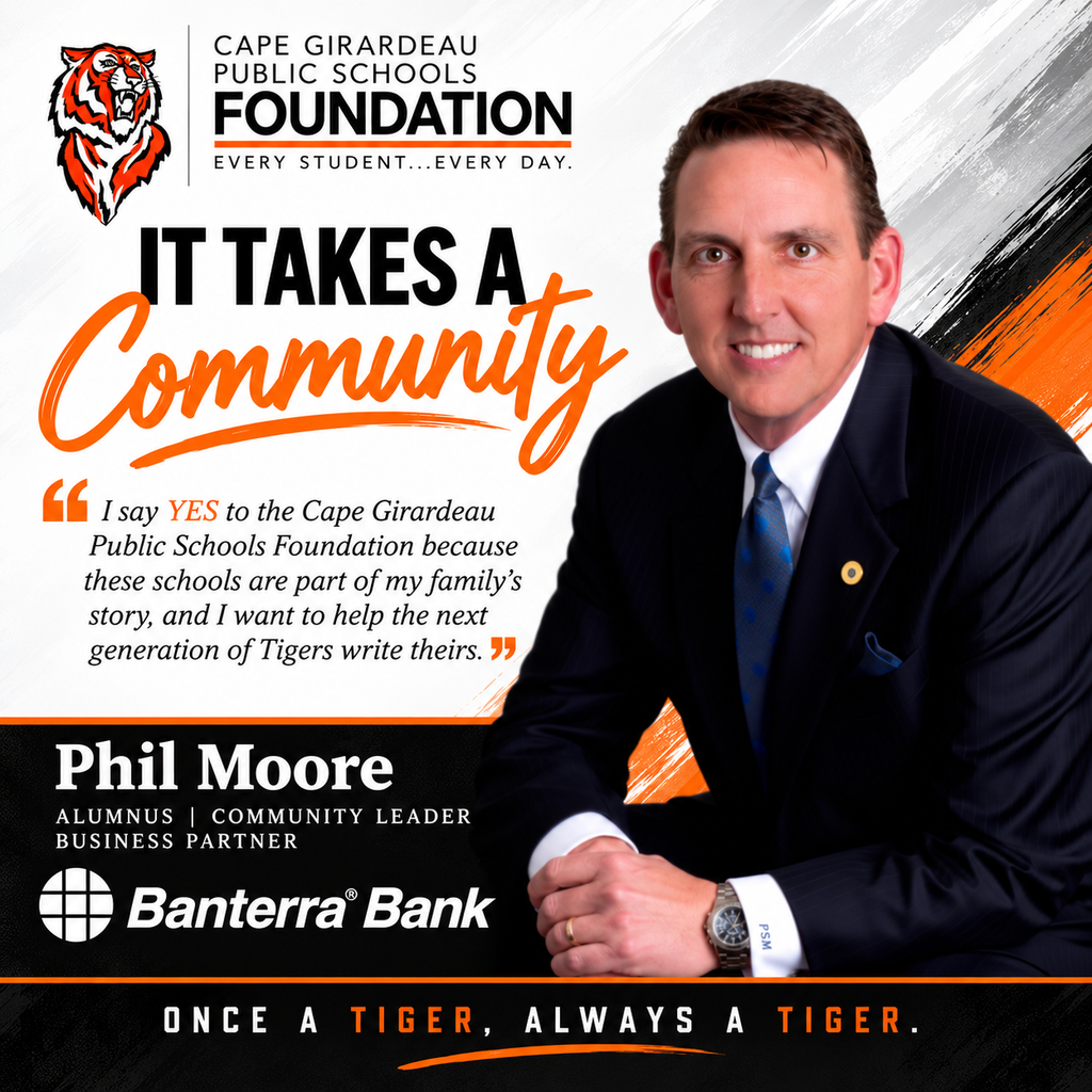 Graphic for the Cape Girardeau Public Schools Foundation’s “It Takes a Community” campaign featuring Cape Central alumnus Phil Moore. Phil is pictured in a dark suit and blue tie. The orange, black and white Foundation tiger logo appears at the top, and the Banterra Bank logo appears below Phil’s name. Text identifies Phil as an alumnus, community leader and business partner. His featured quote reads: “I say YES to the Cape Girardeau Public Schools Foundation because these schools are part of my family’s story, and I want to help the next generation of Tigers write theirs.” The bottom reads, “Once a Tiger, Always a Tiger.”