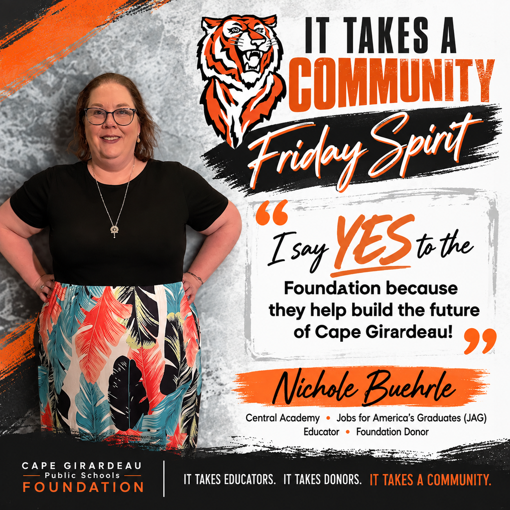 Friday Spirit graphic featuring Nichole Buehrle, Central Academy and Jobs for America’s Graduates (JAG) educator and Foundation donor. Nichole is pictured smiling against a gray background. The graphic features the Cape Girardeau Public Schools Foundation tiger and reads, “It Takes a Community.” Nichole’s quote says, “I say YES to the Foundation because they help build the future of Cape Girardeau!” The bottom reads, “It takes educators. It takes donors. It takes a community.”