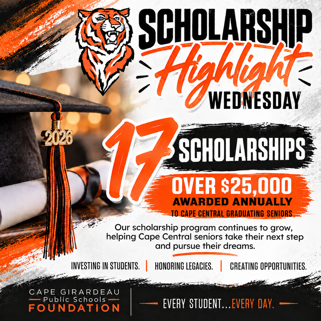 Scholarship Highlight Wednesday graphic for the Cape Girardeau Public Schools Foundation. A graduation cap with an orange-and-black 2026 tassel and diploma appear beside the Cape Tiger logo. Text highlights 17 scholarships and more than $25,000 awarded annually to Cape Central graduating seniors. The graphic reads, “Our scholarship program continues to grow, helping Cape Central seniors take their next step and pursue their dreams.” It concludes, “Investing in students. Honoring legacies. Creating opportunities.” and “Every student…Every day.”