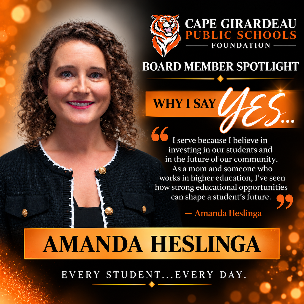 Board Member Spotlight featuring Amanda Heslinga of the Cape Girardeau Public Schools Foundation. Amanda is pictured smiling, wearing a black jacket with white trim, against an orange and black background. The Foundation’s tiger logo appears at the top alongside the words “Why I Say YES.”  Amanda’s quote reads: “I serve because I believe in investing in our students and in the future of our community. As a mom and someone who works in higher education, I’ve seen how strong educational opportunities can shape a student’s future.”  The graphic concludes with her name, Amanda Heslinga, and the Foundation’s tagline, “Every Student…Every Day.”