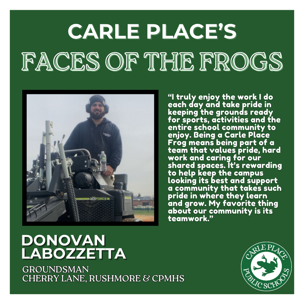 For this week’s Faces of the Frogs, we’re proud to spotlight someone who keeps our campus safe, welcoming and ready for students each day — Donovan Labozzetta, groundsman at Cherry Lane, Rushmore Avenue and Carle Place Middle/ High School.