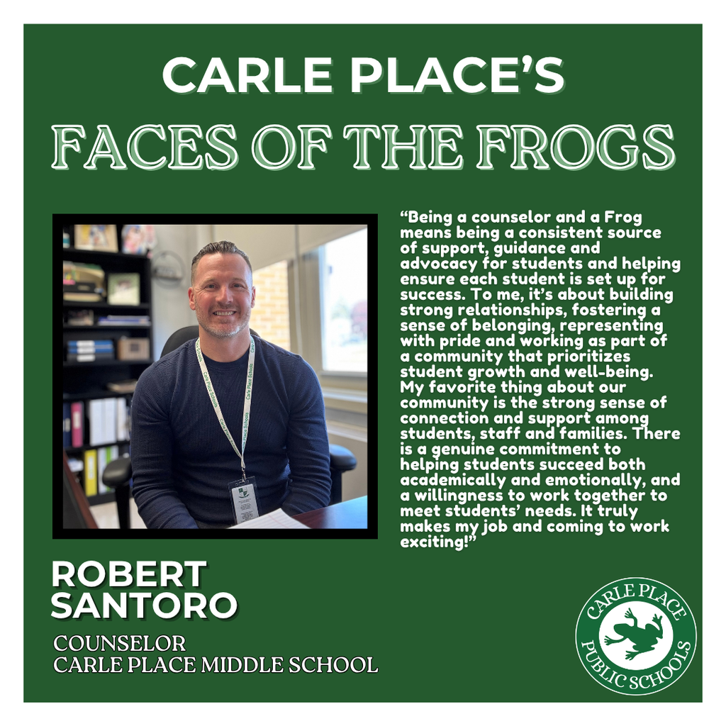 For this week’s Faces of the Frogs, we’re excited to feature an important member of our school community who supports students’ academic, social and emotional growth each day — Robert Santoro, counselor at Carle Place Middle School.