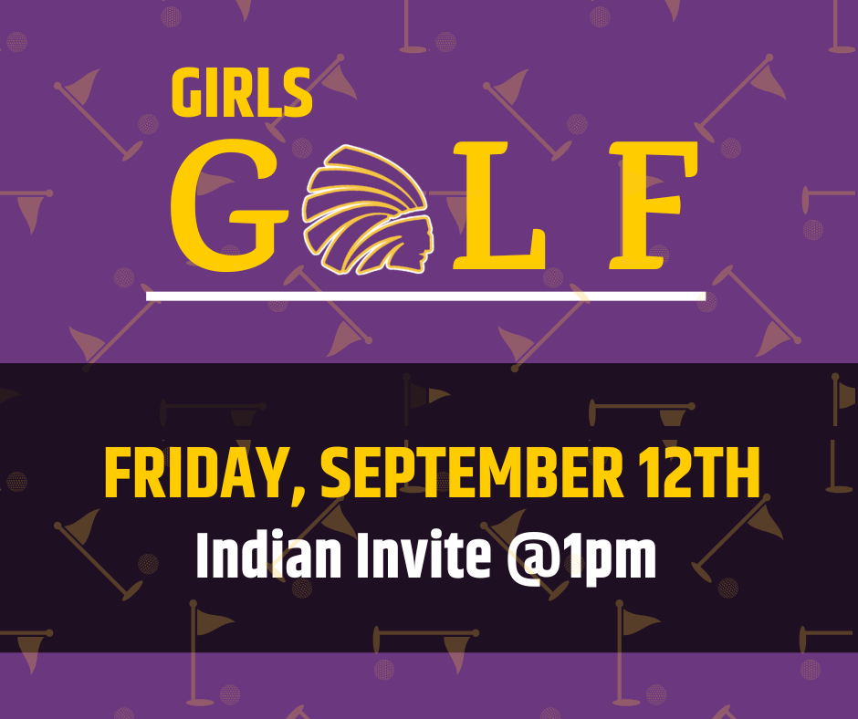 Purple graphic with yellow and white text that reads “Girls Golf. Friday, September 12th. Indian Invite @1pm.” The word “Golf” includes an Indian head logo in place of the letter “O.” Background has small golf flags and balls.