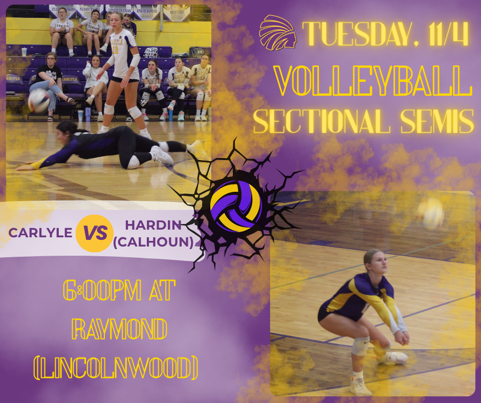 “Promotional graphic for a high school volleyball sectional semifinal match. The background is purple and gold with two action photos of players diving and preparing to receive the ball. Text reads: ‘Tuesday 11/4 Volleyball Match. Carlyle vs Calhoun. VB Sectional Semis at Raymond (Lincolnwood) 6 PM vs Hardin (Calhoun).’ A volleyball logo and a Indian head logo are also included.”