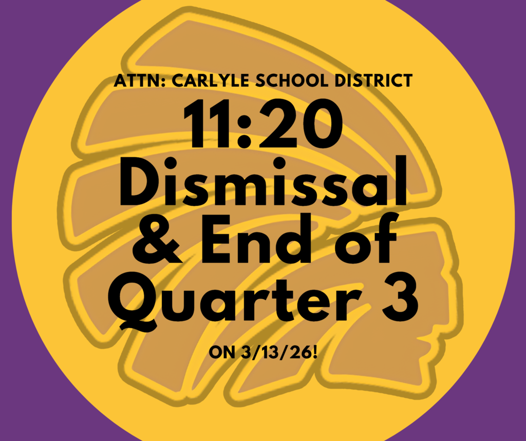 A purple and gold graphic with a large gold circle and a stylized mascot in the background. Bold black text reads: “ATTN: Carlyle School District 11:20 Dismissal & End of Quarter 3 on 3/13/26!”
