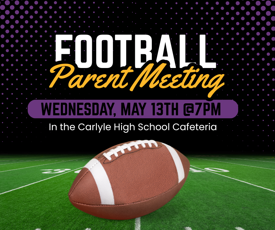 Graphic promoting a Carlyle High School football parent meeting. The image features a football on a field with text reading “CHS Football Parent Meeting, Wednesday, May 13th @ 6PM, in the Carlyle High School Cafeteria.”