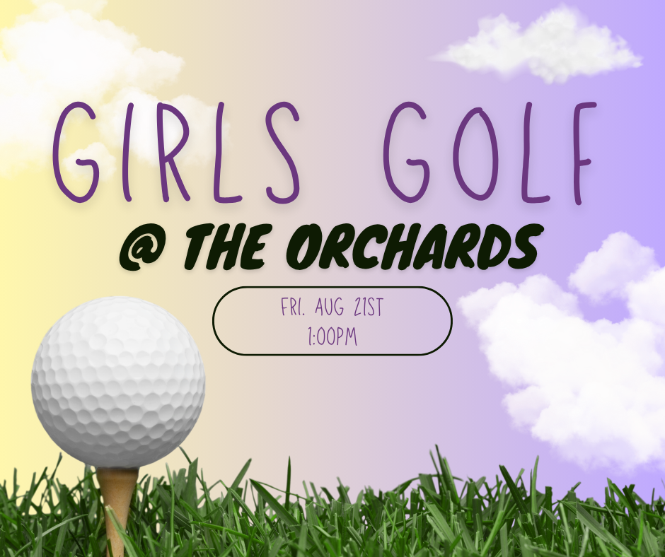 Graphic announcement for "GIRLS GOLF @ THE ORCHARDS" against a pastel yellow and purple sky background with soft white clouds. In the foreground, a white golf ball rests on a wooden tee embedded in green grass. A pill-shaped outline displays the event date and time: "FRI. AUG 21ST 1:00PM