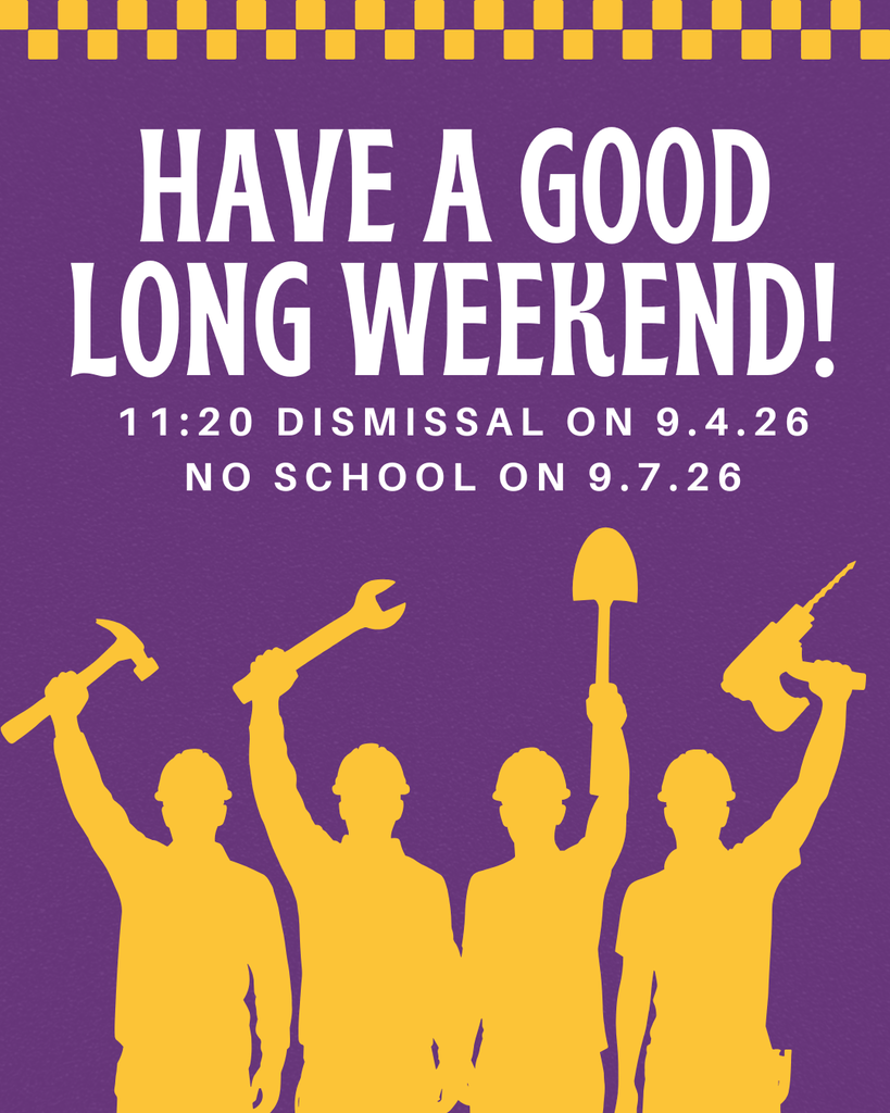 A purple and yellow school announcement graphic with a yellow checkerboard border at the top. The headline in large, white text reads, “HAVE A GOOD LONG WEEKEND!” Below it, smaller white text states, “EARLY DISMISSAL ON 9.4.26 (check your specific time) NO SCHOOL ON 9.7.26.” The bottom features four yellow silhouettes of workers wearing hard hats and holding tools (hammer, wrench, shovel, power drill) aloft against the purple background.