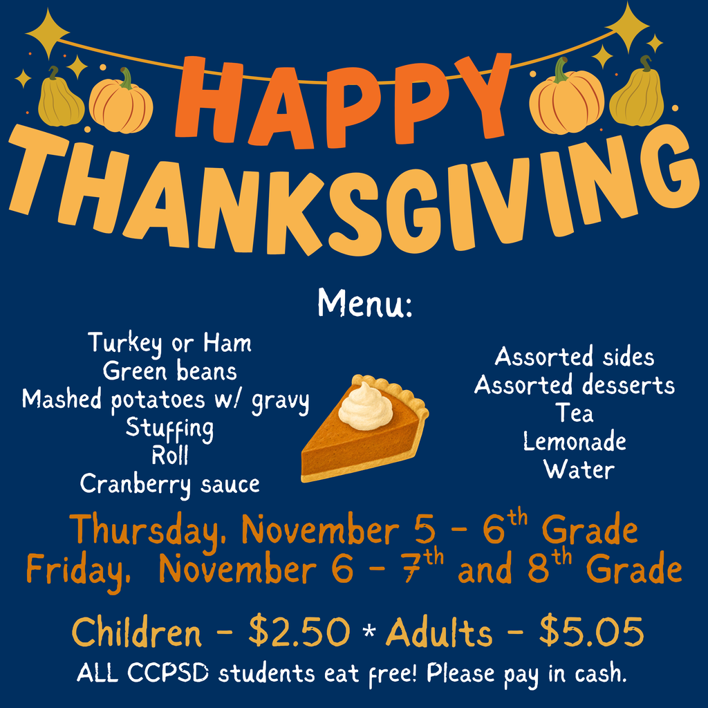 Happy Thanksgiving! Thursday, November 5 - 6th grade; Friday, November 6 - 7th and 8th grade; Children - $2.50, Adults - $5.05; Students eat free; Please pay in cash