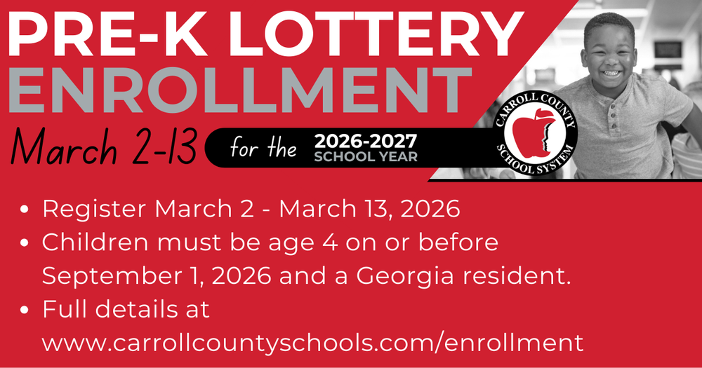 Pre-K Lottery Enrollment March 2-March 13, 2026. Children must be age 4 on or before September 1, 2026 and a Georgia resident. Full details at www.carrollcountyschools.com/enrollment
