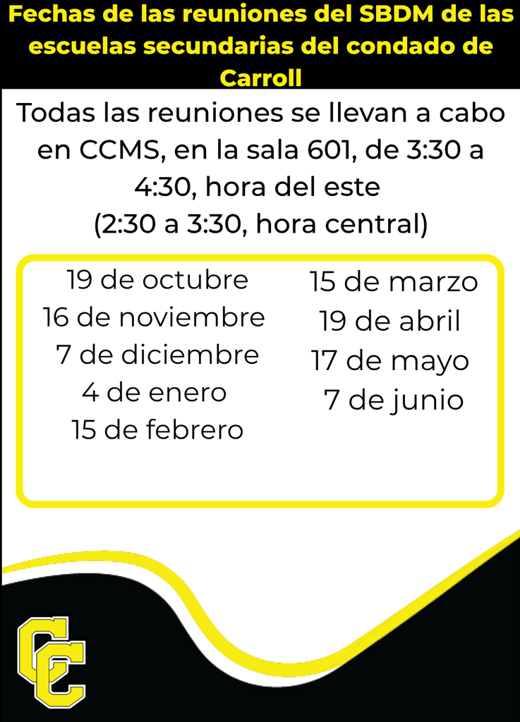 Fechas de las reuniones del SBDM de CCMS: 19 de octubre, 16 de noviembre, 7 de diciembre, 4 de enero, 15 de febrero, 15 de marzo, 19 de abril, 17 de mayo y 7 de junio. Todas las reuniones se llevarán a cabo en CCMS, en el salón 601, de 3:30 a 4:30 p. m. (hora del Este) / 2:30 a 3:30 p. m. (hora del Centro).