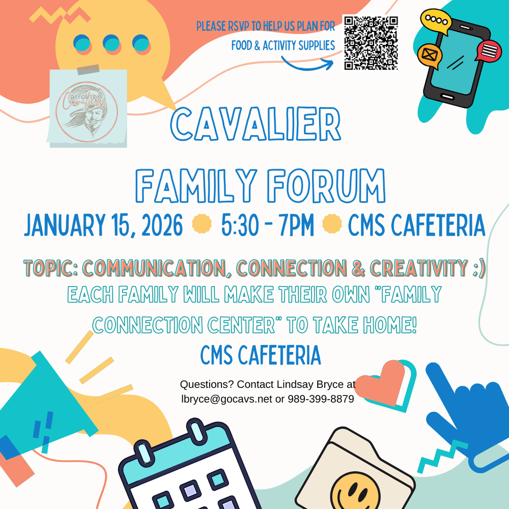 A colorful flyer for the “Cavalier Family Forum.” The design includes playful icons such as speech bubbles, hands, hearts, and mobile phones in teal, orange, and yellow tones. A QR code appears near the top right with text indicating it is for RSVPs. The main text reads: “Cavalier Family Forum — January 15, 2026 • 5:30–7 PM • CMS Cafeteria.” Below, additional text reads: “Topic: Communication, Connection & Creativity :) Each family will make their own ‘Family Connection Center’ to take home!” At the bottom, contact information is provided: “Questions? Contact Lindsay Bryce at lbryce@gocavs.net or 989-399-8879.” The background is decorated with abstract shapes for a fun, family-friendly look.