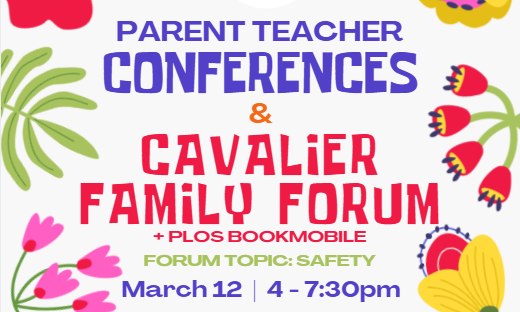 Colorful flyer with floral illustrations announcing “Parent Teacher Conferences & Cavalier Family Forum + PLOS Bookmobile.” Text notes the forum topic is safety and lists the event date and time as March 12 from 4:00 to 7:30 p.m.