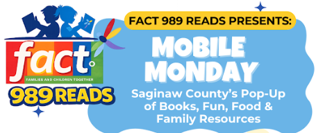 Graphic promoting FACT 989 Reads Mobile Monday. The design features the FACT (Families and Children Together) and 989 Reads logos on the left with colorful accents. Large text reads, “FACT 989 Reads Presents: Mobile Monday.” Additional text states, “Saginaw County’s Pop-Up of Books, Fun, Food & Family Resources.” The background includes shades of blue with playful stars and decorative elements, creating a bright, family-friendly appearance.