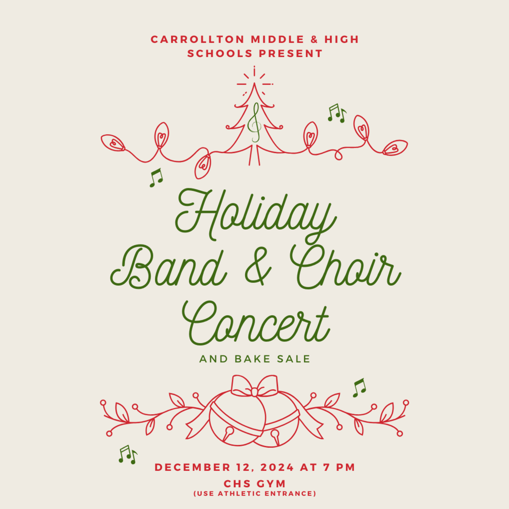 graphic that says “Carrollton Middle & High Schools present Holiday Band & Choir Concert and bake sale. December 12, 2024 at 7pm CHS gym (us athletic entrance).”