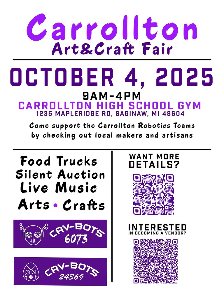 Flyer for the Carrollton Art & Craft Fair on October 4, 2025, from 9 a.m. to 4 p.m. at Carrollton High School Gym, 1235 Mapleridge Road, Saginaw, MI 48604. Event supports the Carrollton Robotics Teams and features local makers and artisans. Activities include food trucks, a silent auction, live music, and arts and crafts. Logos for CAV-BOTS teams 6073 and 24369 are shown. Two purple QR codes are included—one labeled “Want more details?” and another labeled “Interested in becoming a vendor?”