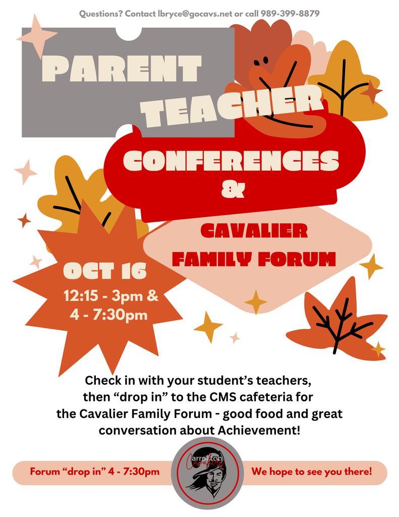 Alt text: A colorful fall-themed flyer for “Parent Teacher Conferences & Cavalier Family Forum.” The background includes illustrated orange and brown autumn leaves and stars. Text reads: Parent Teacher Conferences & Cavalier Family Forum Oct 16 12:15–3pm & 4–7:30pm “Check in with your student’s teachers, then ‘drop in’ to the CMS cafeteria for the Cavalier Family Forum – good food and great conversation about Achievement!” At the bottom, a red banner says “Forum ‘drop in’ 4–7:30pm” and “We hope to see you there!” The Carrollton Cavaliers logo appears near the bottom center. Contact info at the top reads: “Questions? Contact lbryce@gocavs.net or call 989-399-8879.”