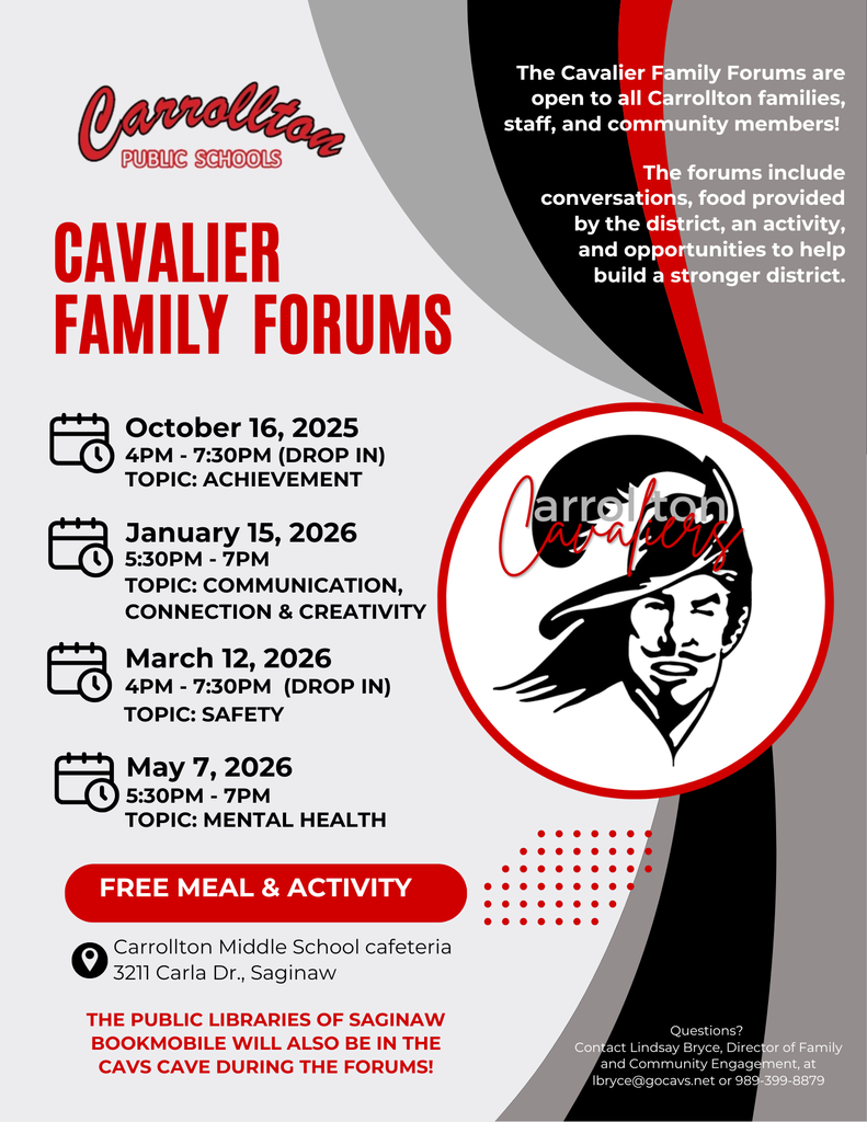 Flyer for Cavalier Family Forums hosted by Carrollton Public Schools. The top left features the red and black Carrollton Public Schools logo. Large red text reads “Cavalier Family Forums.” The flyer lists four event dates and topics: October 16, 2025 (4–7:30 PM, Drop In) – Topic: Achievement January 15, 2026 (5:30–7 PM) – Topic: Communication, Connection & Creativity March 12, 2026 (4–7:30 PM, Drop In) – Topic: Safety May 7, 2026 (5:30–7 PM) – Topic: Mental Health Text on the right explains that the Cavalier Family Forums are open to all Carrollton families, staff, and community members, and include conversations, food provided by the district, an activity, and opportunities to help build a stronger district. A red banner near the bottom says “Free Meal & Activity.” Location: Carrollton Middle School cafeteria, 3211 Carla Dr., Saginaw. Additional note in red: The Public Libraries of Saginaw Bookmobile will also be in the Cavs Cave during the forums! At the bottom right, contact information is listed: Lindsay Bryce, Director of Family and Community Engagement, lbryce@gocavs.net or 989-399-8879. The design features black, white, gray, and red colors with the Carrollton Cavaliers logo (a stylized face with a hat and flowing hair) prominently displayed.