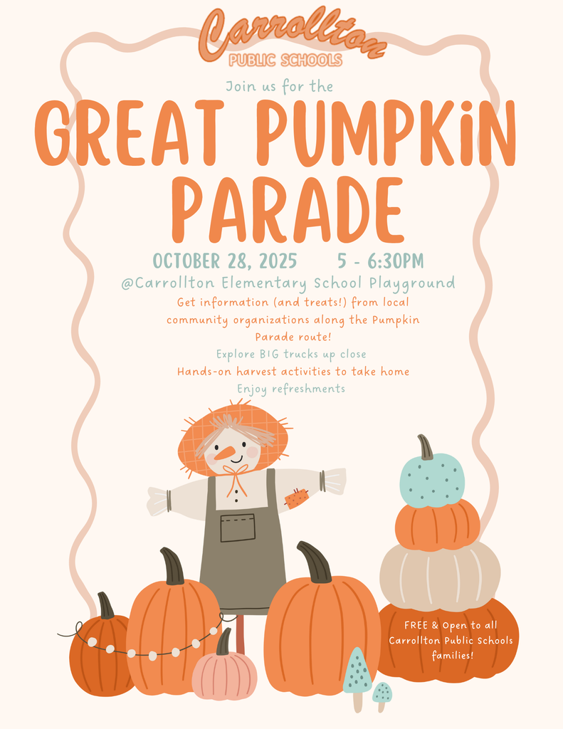 Flyer for Carrollton Public Schools’ Great Pumpkin Parade event. The design features warm autumn colors with illustrations of pumpkins, a cheerful scarecrow, and fall decorations. Text reads: Carrollton Public Schools Join us for the Great Pumpkin Parade October 28, 2025 | 5 – 6:30 PM @ Carrollton Elementary School Playground Event details: 🎃 Get information (and treats!) from local community organizations along the Pumpkin Parade route 🚒 Explore BIG trucks up close 🍂 Enjoy hands-on harvest activities to take home ☕ Refreshments provided Text in the bottom corner says: Free & open to all Carrollton Public Schools families! The flyer has a friendly, family-oriented fall theme with playful fonts and illustrations in shades of orange, brown, teal, and cream.