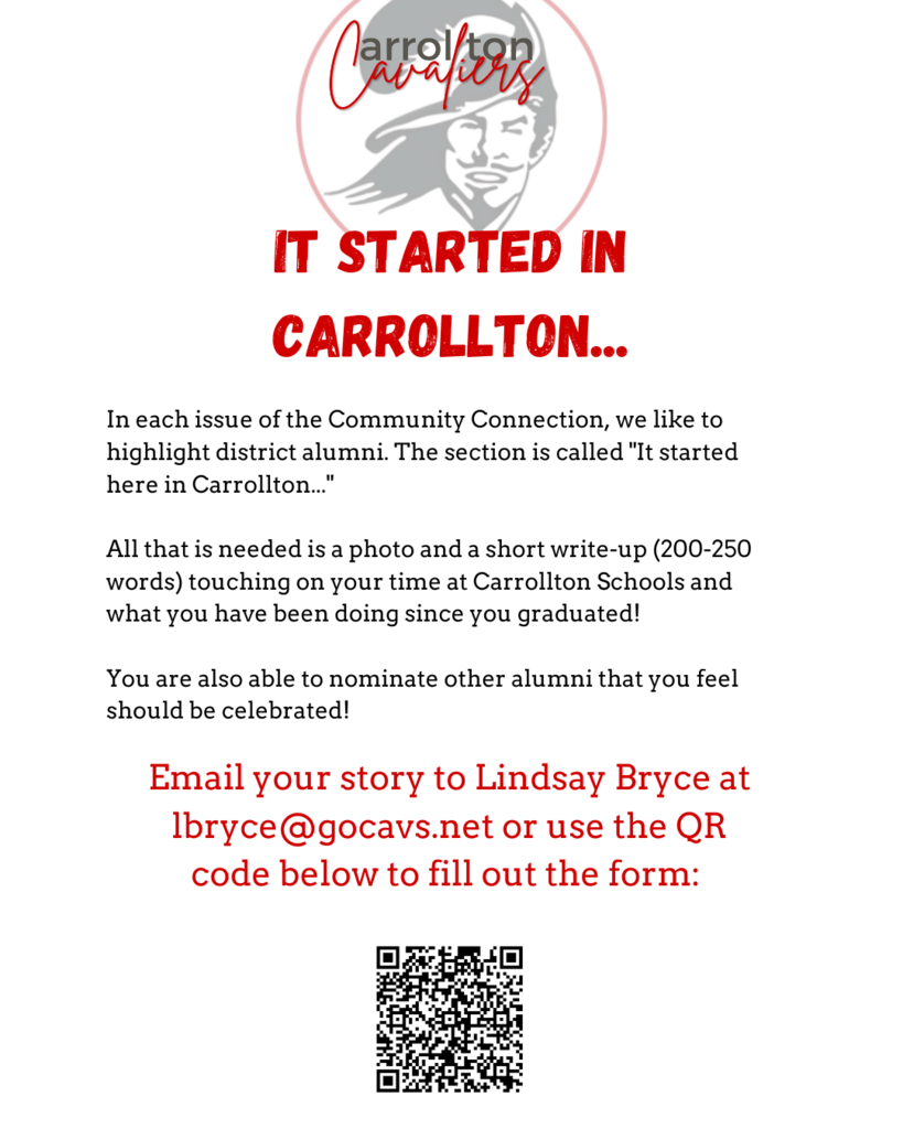 A flyer titled “It Started in Carrollton…” from Carrollton Public Schools featuring the Carrollton Cavaliers logo at the top. The flyer invites alumni to be featured in the Community Connection newsletter. It asks for a photo and a short write-up (200–250 words) about their time at Carrollton Schools and what they’ve done since graduation. Alumni can also nominate others to be celebrated. Instructions are given to email Lindsay Bryce at lbryce@gocavs.net or use the QR code provided at the bottom of the flyer to submit information. The text is primarily in black, with headings and key details in red.