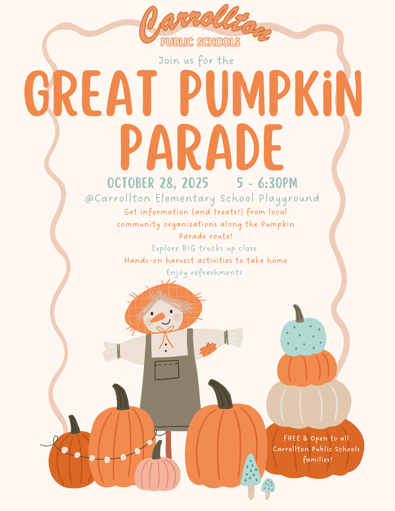 Flyer for Carrollton Public Schools’ Great Pumpkin Parade event. The design features warm autumn colors with illustrations of pumpkins, a cheerful scarecrow, and fall decorations. Text reads: Carrollton Public Schools Join us for the Great Pumpkin Parade October 28, 2025 | 5 – 6:30 PM @ Carrollton Elementary School Playground Event details: 🎃 Get information (and treats!) from local community organizations along the Pumpkin Parade route 🚒 Explore BIG trucks up close 🍂 Enjoy hands-on harvest activities to take home ☕ Refreshments provided Text in the bottom corner says: Free & open to all Carrollton Public Schools families! The flyer has a friendly, family-oriented fall theme with playful fonts and illustrations in shades of orange, brown, teal, and cream.