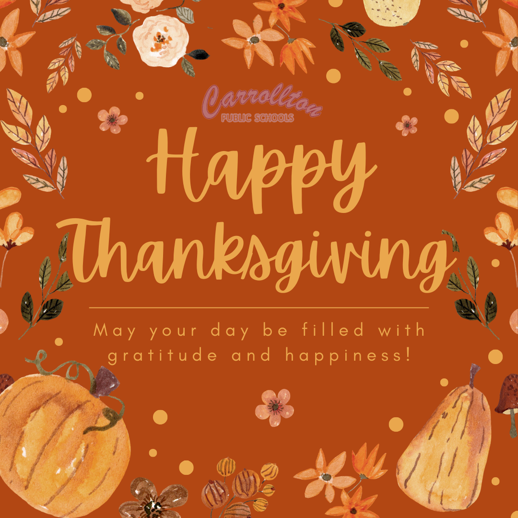 A warm Thanksgiving graphic with a burnt-orange background decorated with watercolor-style fall leaves, flowers, and pumpkins around the border. In the center, large golden script reads “Happy Thanksgiving.” Above it is the Carrollton Public Schools logo. Below, smaller text says, “May your day be filled with gratitude and happiness!”