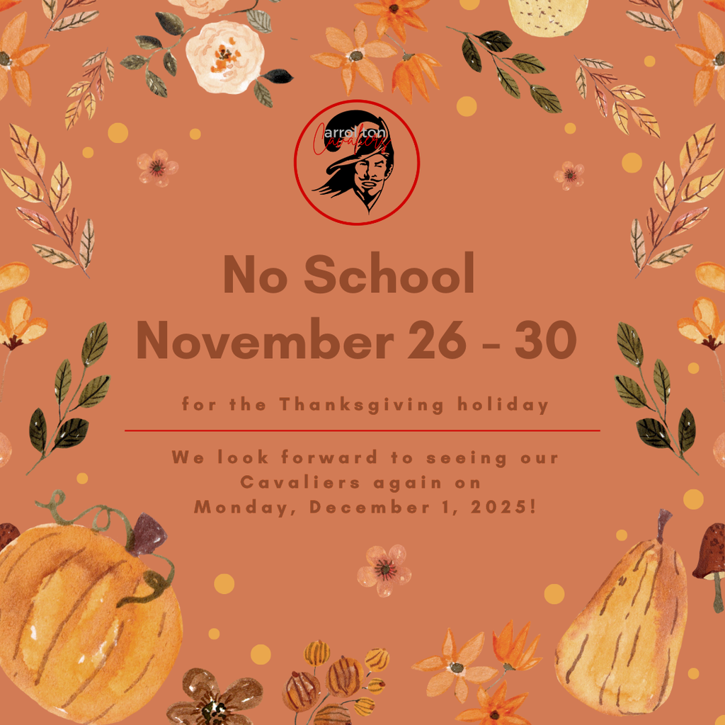 A Thanksgiving-themed school announcement with a warm orange background decorated with watercolor-style fall leaves, flowers, pumpkins, and gourds around the border. At the top center is the Carrollton Cavaliers logo. Large bold text reads: “No School November 26–30.” Below, smaller text states: “for the Thanksgiving holiday.” Further down, a message reads: “We look forward to seeing our Cavaliers again on Monday, December 1, 2025!”