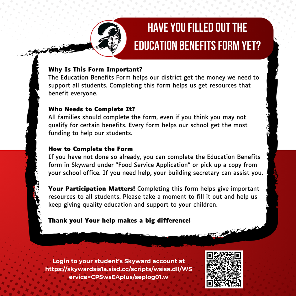 Informational flyer with the headline “Have you filled out the Education Benefits Form yet?” next to the Carrollton Cavaliers logo of a Cavalier head in black and white on a red background. Text explains: Why This Form Is Important: The Education Benefits Form helps the district get funding to support all students. Who Needs to Complete It: All families should fill it out, even if they may not qualify for certain benefits. How to Complete the Form: Families can complete it in Skyward under “Food Service Application” or pick up a paper copy at their school office. Building secretaries can assist. Your Participation Matters: Completing the form helps provide resources for all students and supports quality education. The flyer ends with the message, “Thank you! Your help makes a big difference!” followed by login instructions: “Login to your student’s Skyward account at https://skywardsis1a.sisd.cc/scripts/wsisa.dll/WService=CPswSEAplus/seplog01.w.” A QR code appears in the lower right corner. Background colors are white, red, and black with distressed graphic edges.