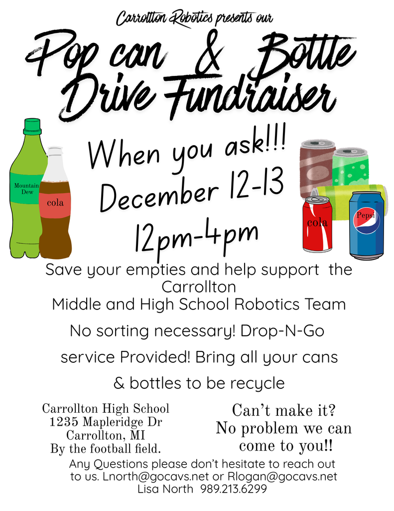 A flyer titled “Carrollton Robotics presents our Pop Can & Bottle Drive Fundraiser.” Large script text reads: “When you ask!!! December 12–13, 12pm–4pm.” On the left are illustrated bottles labeled “Mountain Dew” and “cola,” and on the right are illustrated cans including generic soda cans, a red “cola” can, and a blue “Pepsi” can. Text explains: “Save your empties and help support the Carrollton Middle and High School Robotics Team. No sorting necessary! Drop-N-Go service provided! Bring all your cans & bottles to be recycled.” Location is listed as Carrollton High School, 1235 Mapleridge Dr, Carrollton, MI, by the football field. Additional text says: “Can’t make it? No problem — we can come to you!!” Contact information is provided for Lnorth@gocavs.net, Rlogan@gocavs.net, and Lisa North at 989-213-6299.