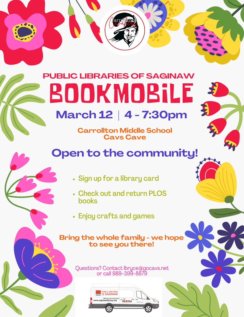 Colorful flyer with bright floral illustrations around the edges promoting the Public Libraries of Saginaw Bookmobile. Text reads: “Public Libraries of Saginaw Bookmobile. March 12, 4–7:30pm. Carrollton Middle School Cavs Cave. Open to the community!” Bullet points say: “Sign up for a library card,” “Check out and return PLOS books,” and “Enjoy crafts and games.” Additional text reads: “Bring the whole family — we hope to see you there!” Contact information: “Questions? Contact lbryce@gocavs.net or call 989-399-8879.” The Carrollton Cavaliers logo appears at the top, and an image of the Saginaw Bookmobile van appears near the bottom.