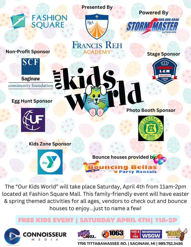 Flyer for the “Our Kids World” event with a pastel Easter egg background and a bunny holding the Earth in the center of the title. The event is presented by Francis Reh Academy and powered by Storm Master Exteriors, with multiple sponsors including Fashion Square Mall, Saginaw Community Foundation, Cranes L&M Appliance Center, Audio Central Alarm, the YMCA, Bouncing Bella’s Party Rentals, and others. The flyer states the event will take place Saturday, April 4th from 11am–2pm at Fashion Square Mall and will include Easter and spring-themed activities, vendors, and bounce houses. A banner at the bottom reads “Free Kids Event | Saturday April 4th | 11a–2p,” along with media sponsors and contact information.