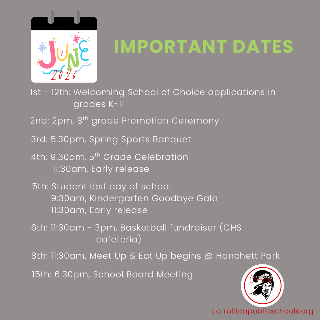 Graphic titled "Important Dates" with a June 2026 calendar illustration and the Carrollton Public Schools logo. The graphic lists key June events and deadlines: June 1–12, School of Choice applications for grades K–11; June 2, 8th Grade Promotion Ceremony at 2:00 p.m.; June 3, Spring Sports Banquet at 5:30 p.m.; June 4, 5th Grade Celebration at 9:30 a.m. and early release at 11:30 a.m.; June 5, last student day of school, Kindergarten Goodbye Gala at 9:30 a.m., and early release at 11:30 a.m.; June 6, Basketball Fundraiser from 11:30 a.m.–3:00 p.m. in the Carrollton High School cafeteria; June 8, Meet Up & Eat Up begins at 11:30 a.m. at Hanchett Park; and June 15, School Board Meeting at 6:30 p.m. CarrolltonPublicSchools.org appears at the bottom of the graphic.