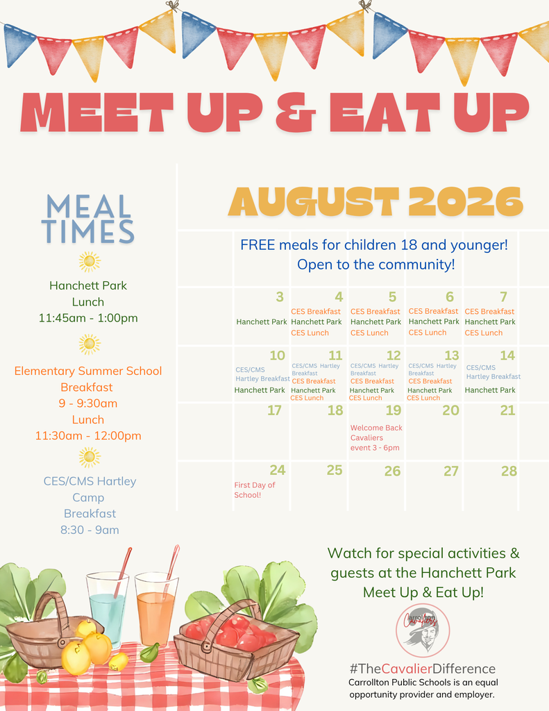 Flyer promoting Carrollton Public Schools' Meet Up & Eat Up summer meals program for August 2026. Colorful pennant banners decorate the top of the page above the title, "Meet Up & Eat Up." The flyer states that free meals are available for children 18 and younger and are open to the community. Meal times: Hanchett Park: Lunch, 11:45 a.m.–1:00 p.m. Elementary Summer School: Breakfast, 9:00–9:30 a.m.; Lunch, 11:30 a.m.–12:00 p.m. CES/CMS Hartley Camp: Breakfast, 8:30–9:00 a.m. A calendar highlights meal service throughout August. Breakfast is available at Carrollton Elementary School and Hartley Camp on designated weekdays, while lunch is served at Hanchett Park on weekdays through August 14. The calendar also notes: August 19: Welcome Back Cavaliers event, 3:00–6:00 p.m. August 24: First Day of School. The flyer encourages families to watch for special activities and community guests at the Hanchett Park Meet Up & Eat Up. The bottom features a picnic-themed illustration with baskets of fresh produce, leafy greens, and drinks on a red-and-white checkered tablecloth. The Carrollton Cavaliers logo, #TheCavalierDifference, and the statement that Carrollton Public Schools is an equal opportunity provider and employer appear in the lower right corner.