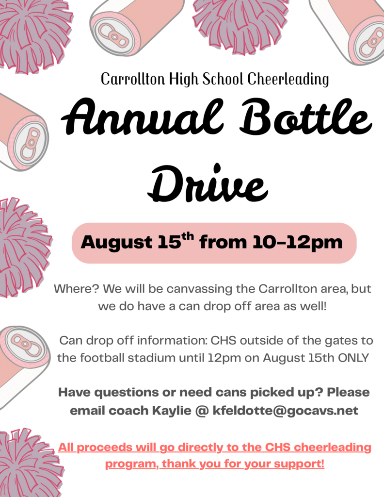 Flyer for the Carrollton High School Cheerleading Annual Bottle Drive on August 15 from 10 a.m.–12 p.m. Cheerleaders will canvas the Carrollton area to collect returnable cans and bottles. Donations may also be dropped off at Carrollton High School outside the football stadium gates until noon on August 15 only. To arrange a pickup or ask questions, email Coach Kaylie at kfeldotte@gocavs.net. All proceeds benefit the CHS cheerleading program. The flyer features pink pom-poms and returnable cans around the border.