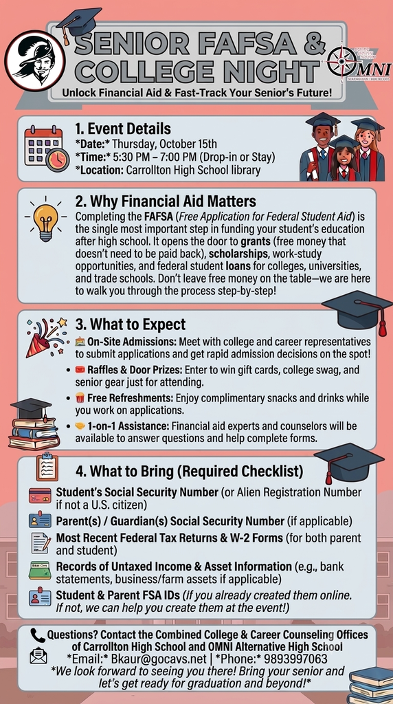 Flyer for Carrollton High School’s Senior FAFSA & College Night on Thursday, October 15, from 5:30–7:00 PM in the Carrollton High School library. Seniors and families may drop in or stay for the entire event. The evening will provide step-by-step help completing the FAFSA, which can help students access grants, scholarships, work-study opportunities, and federal student loans. College and career representatives will also offer on-site admissions assistance. Raffles, door prizes, free refreshments, and one-on-one help from financial aid experts and counselors will be available. Families should bring the student’s Social Security number or Alien Registration Number, parent or guardian Social Security numbers if applicable, most recent federal tax returns and W-2 forms, records of untaxed income and assets, and student and parent FSA IDs if already created. Staff can help families create FSA IDs at the event. Questions may be directed to the Combined College & Career Counseling Offices of Carrollton High School and OMNI Alternative High School at Bkaur@gocavs.net or 989-399-7063.