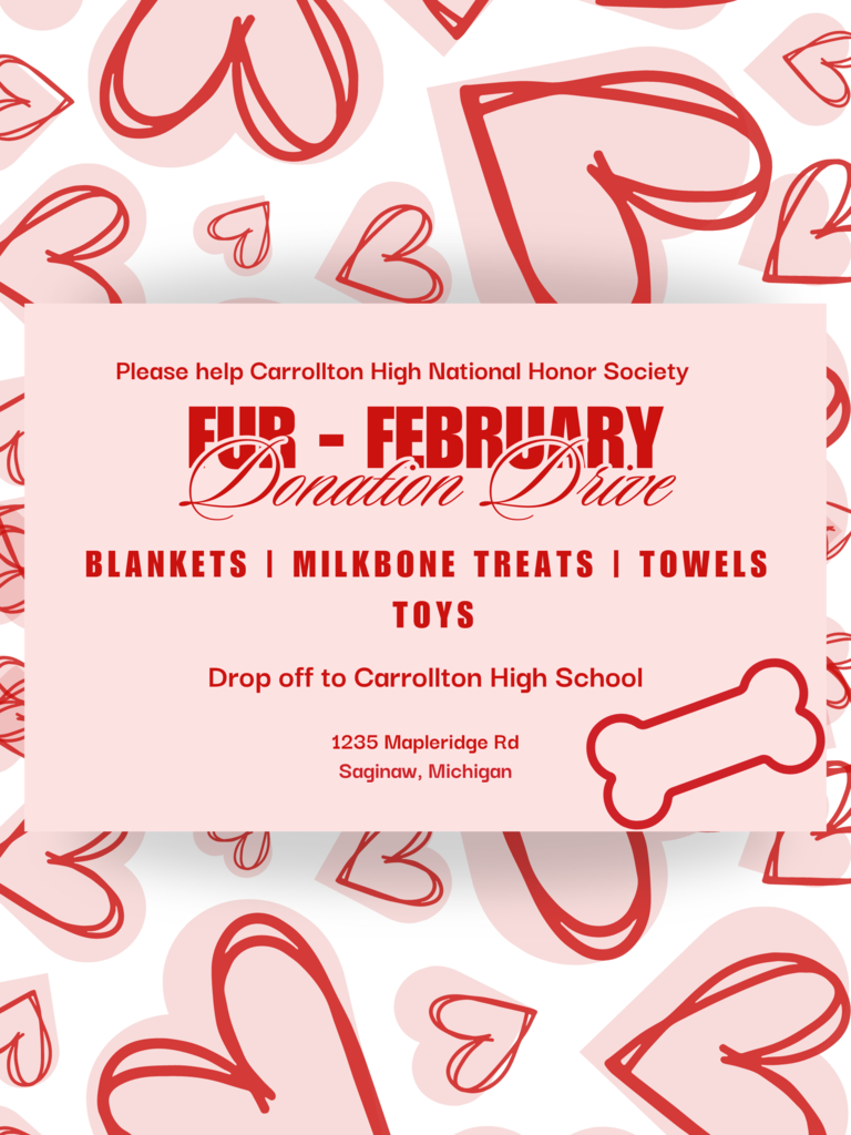 Please help the Carrollton High national Honor Society Fur-February Donation Drive - blankets - milk bone treats - towels - toys. Drop off to carrollton High School 1235 Mapleridge Rd., Saginaw, Michigan