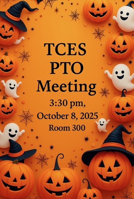 TCES PTO Meeting tomorrow October 8th at 3:30 PM in room 300.