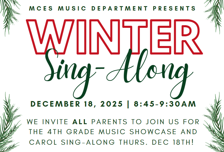 Infographic which states MCES Music Department presents Winter Sing-Along.  December 18, 2025.  8:45 - 9:30am.  We invite all parents to join us for the 4th grade music showcase and carol sing-along Thursday December 18th.