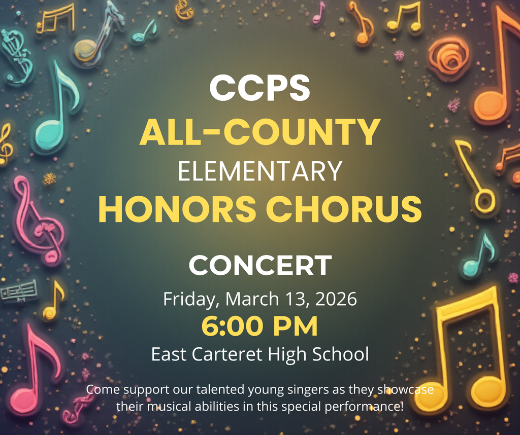 Infographic stating "CCPS All-County Elementary Honors Chorus Concert.  Friday March 13, 2026.  6:00pm.  East Carteret High School.  Come support our talented young singers as they showcase their musical abilities in the special performance!"