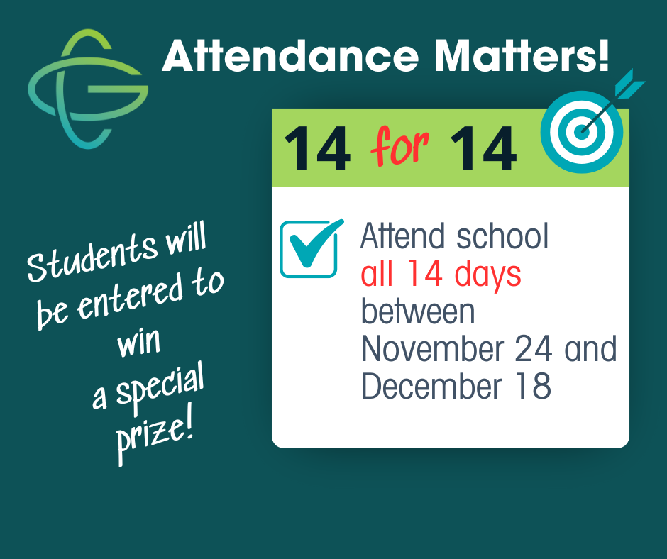 14 FOR 14. ATTENDA SCHOOL ALL 14 DAYS BETWEEN 11/24 & 12/18 STUDENTS WILL BE ENTERED TO WIN A PRIZE