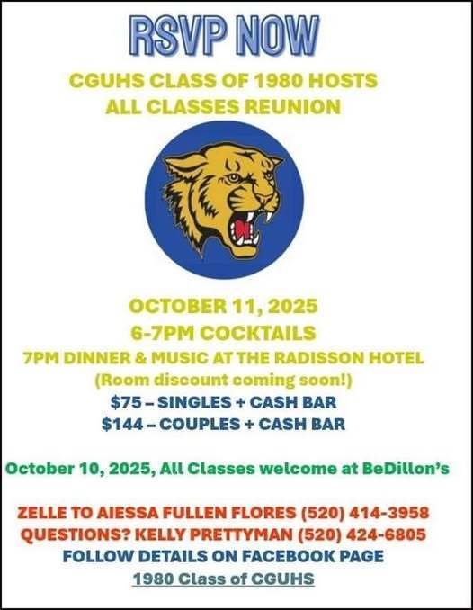 CGUHS Class of 1980 Reunion Friday, October 10 @ BeDillon's Saturday, October 11 @ Radisson Hotel 6-7 PM Cocktails 7 PM Dinner & Music $75 Singles + Cash Bar $144 Couples + Cash Bar Questions? Kelly Prettyman 520-424-6805