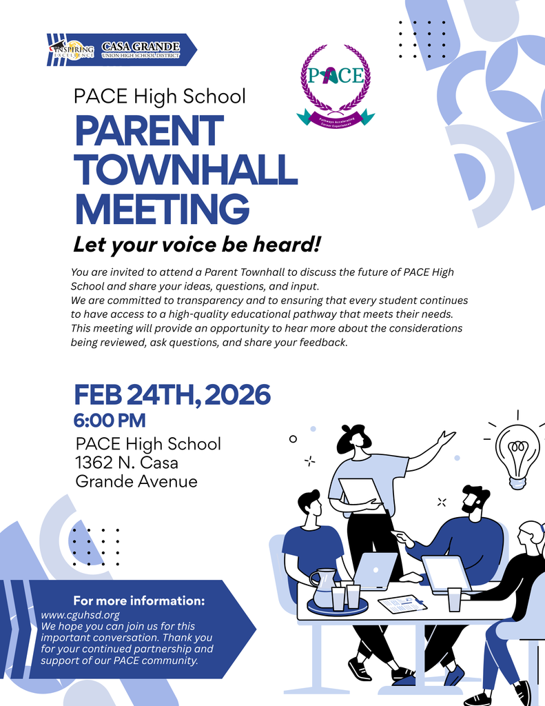 You are invited to attend a Parent Townhall to discuss the future of PACE High School and share your ideas, questions, and input. We are committed to transparency and to ensuring that every student continues to have access to a high-quality educational pathway that meets their needs. This meeting will provide an opportunity to hear more about the considerations being reviewed, ask questions, and share your feedback. Town Hall Details: Tuesday, February 24 6:00 PM PACE High School 1362 N. Casa Grande Avenue We hope you can join us for this important conversation. Thank you for your continued partnership and support of our PACE community.