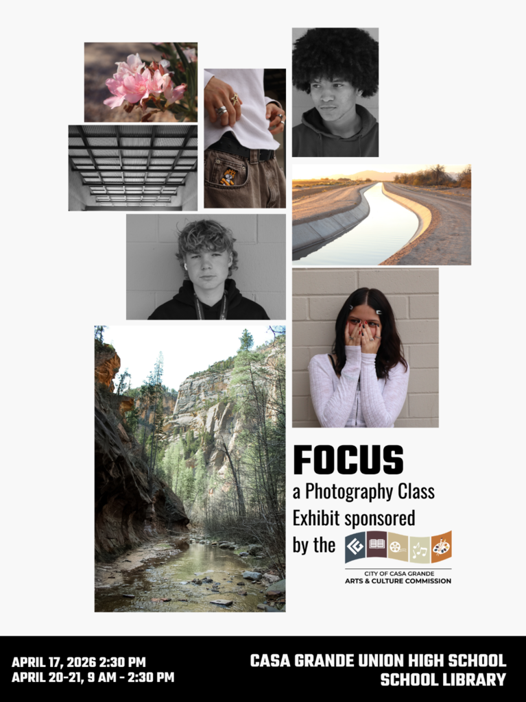 Casa Grande Union High School invites you to FOCUS, a Photography Class Exhibit showcasing student work. Open to the public. April 20–21 from 9 AM – 2:30 PM in the CGUHS Library.