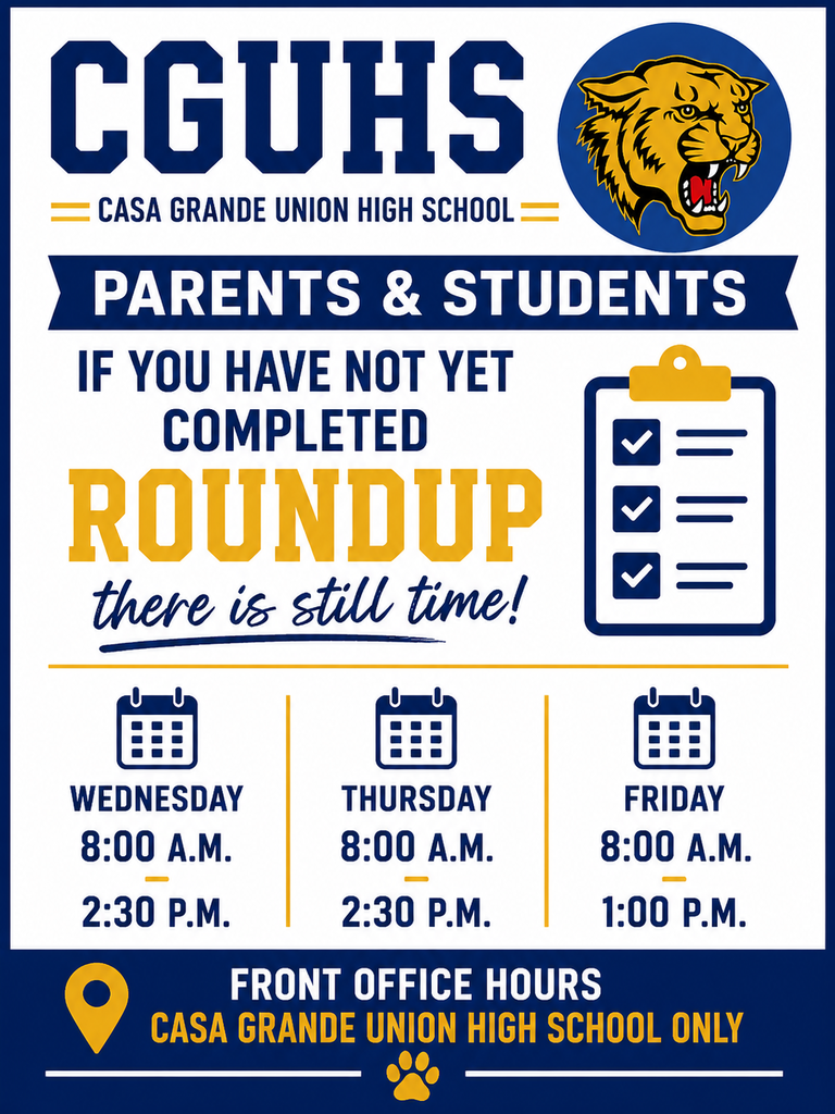 📢 CGUHS Parents & Students If you have not yet completed Roundup for your student, there's still time! 🗓 Wednesday: 8:00 a.m. – 2:30 p.m. 🗓 Thursday: 8:00 a.m. – 2:30 p.m. 🗓 Friday: 8:00 a.m. – 1:00 p.m. 📍 Casa Grande Union High School – Front Office Only Please stop by during office hours to complete your student's Roundup and get ready for the new school year. We look forward to seeing you! 💙💛