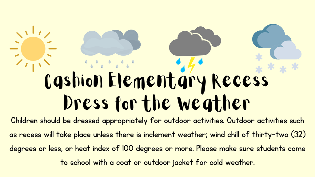Dress appropriately for outdoor activities. Recess will take place unless there is is inclement weather or wind chill of 32 degrees or less.