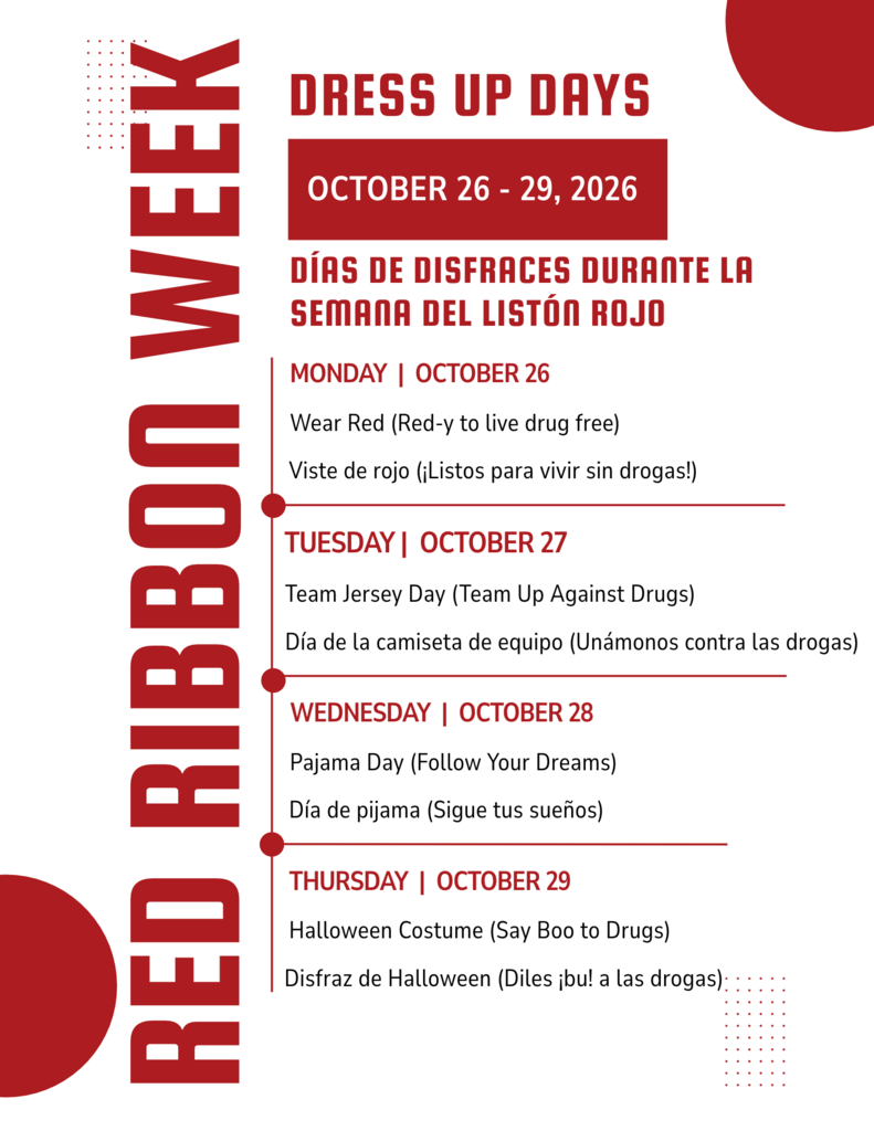 Red Ribbon Week is October 23-31. We will also have dress up days that week: Monday - Wear Red (Red-y to live drug-free)  Tuesday - Team Jersey Day (Team up against drugs)  Wednesday - Pajama Day (Follow your dreams)  Thursday - Halloween Costume (Say Boo to drugs)