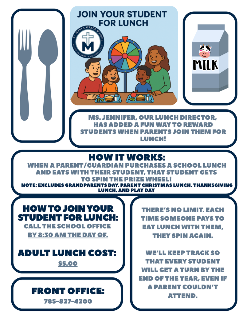 Our Lunch Director, Ms. Jennifer, has implemented a new incentive for students whose parents sign up to eat school lunch with their student(s) throughout the school year. Each student will be able to spin a wheel for a prize. There is no limit on number of times students can spin the wheel as long as someone has paid to eat lunch with them. We will keep track of all students who have had a chance to spin the wheel, at the end of the year, the students who haven't had a chance to spin the wheel will get their chance. If you'd like to join your student for lunch, please call the school office by 8:30am the morning of, the cost for an adult lunch is $5.00.