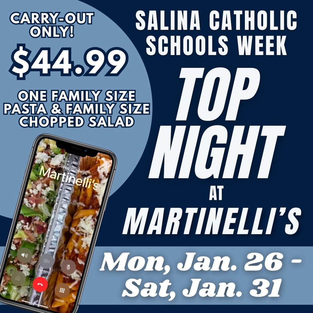 Salina Catholic Schools Week TOP Night at Martinelli's Monday Jan. 26- Saturday, Jan. 31. Carry - Out only $44.99 One family size pasta and family size chopped salad.